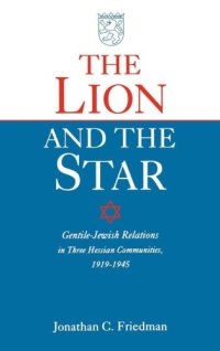 cover of the book The Lion and the Star: Gentile-Jewish Relations in Three Hessian Towns, 1919-1945