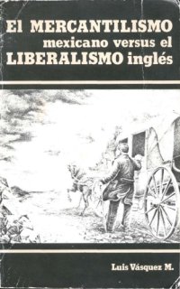 cover of the book El mercantilismo mexicano versus el liberalismo inglés