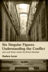 cover of the book Six Singular Figures: Understanding the Conflict: Jews and Arabs Under the British Mandate