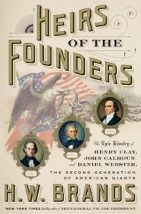 cover of the book Heirs of the Founders: The Epic Rivalry of Henry Clay, John Calhoun and Daniel Webster, the Second Generation of American Giants