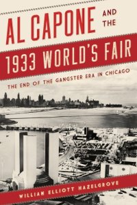 cover of the book Al Capone and the 1933 World’s Fair: The End of the Gangster Era in Chicago