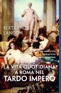 cover of the book La vita quotidiana a Roma nel tardo impero