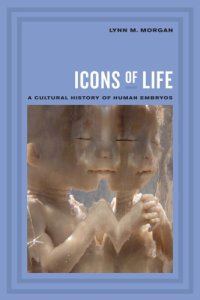 cover of the book Icons of Life: A Cultural History of Human Embryos