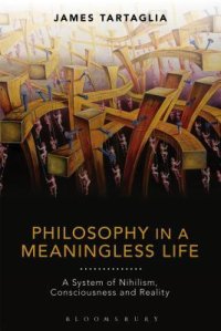 cover of the book Philosophy in a Meaningless Life: A System of Nihilism, Consciousness and Reality