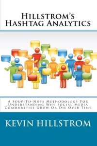 cover of the book Hillstrom’s Hashtag Analytics: A Soup-To-Nuts Methodology For Understanding Why Social Media Communities Grow Or Die Over Time