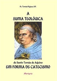 cover of the book A Suma Teológica de São Tomás de Aquino em Forma de Catecismo