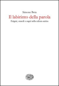 cover of the book Il labirinto della parola. Enigmi, oracoli e sogni nella cultura antica