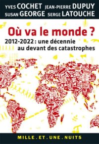 cover of the book Ou Va Le Monde ?: 2012-2022: Une Decennie Au Devant Des Catastrophes