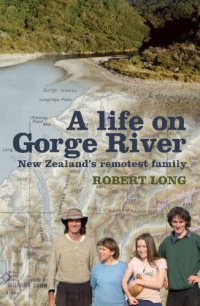 cover of the book Life on Gorge River: New Zealand’s Remotest Family