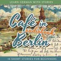 cover of the book Learn German with Stories: Café in Berlin - 10 Short Stories for Beginners