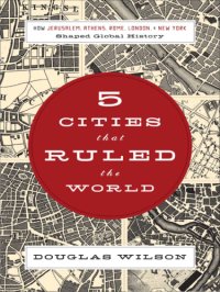 cover of the book Five Cities that Ruled the World: How Jerusalem, Athens, Rome, London, and New York Shaped Global History