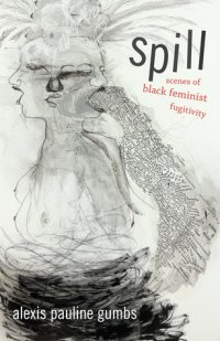 cover of the book Spill: Scenes of Black Feminist Fugitivity