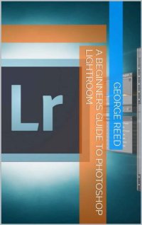 cover of the book A Beginners Guide to Photoshop Lightroom