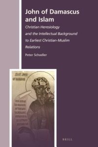 cover of the book John of Damascus and Islam. Christian Heresiology and the Intellectual Background to Earliest Christian-Muslim Relations