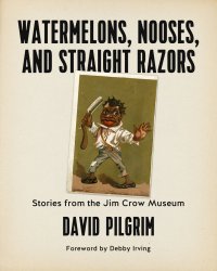 cover of the book Watermelons, Nooses, and Straight Razors: Stories from the Jim Crow Museum