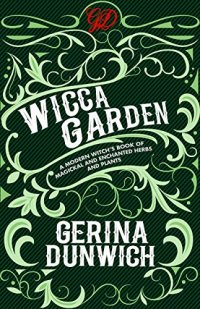 cover of the book The Wicca Garden: A Modern Witch’s Book of Magickal and Enchanted Herbs and Plants