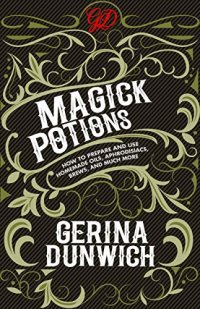 cover of the book Magick Potions: How to Prepare and Use Homemade Incense, Oils, Aphordisacs,and Much More