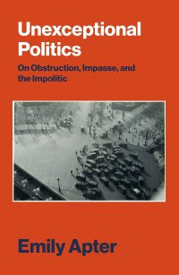 cover of the book Unexceptional Politics - On Obstruction, Impasse, and the Impolitic