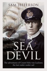 cover of the book The Sea Devil: The Adventures of Count Felix von Luckner, the Last Raider under Sail