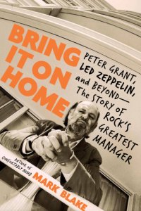 cover of the book Bring It On Home: Peter Grant, Led Zeppelin, and Beyond–The Story of Rock’s Greatest Manager