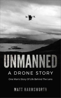 cover of the book Unmanned: One Man’s Story Of Life Behind The Lens