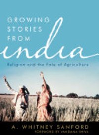 cover of the book Growing Stories from India: Religion and the Fate of Agriculture