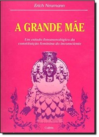 cover of the book A Grande Mãe: Um estudo fenomenológico da constituição feminina do inconsciente