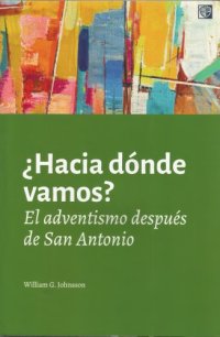 cover of the book ¿Hacia donde vamos? El adventismo después de San Antonio