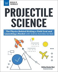 cover of the book Projectile Science: The Physics Behind Kicking a Field Goal and Launching a Rocket with Science Activities for Kids