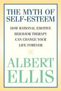 cover of the book The Myth of Self-Esteem: How Rational Emotive Behavior Therapy Can Change Your Life Forever