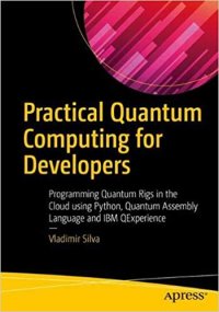 cover of the book Practical Quantum Computing for Developers: Programming Quantum Rigs in the Cloud using Python, Quantum Assembly Language and IBM QExperience