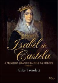 cover of the book Isabel de Castela: a Primeira Grande Rainha da Europa