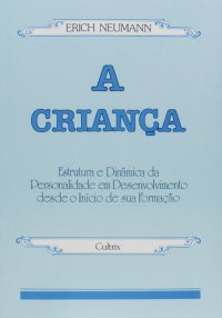 cover of the book A Criança: Estrutura e dinâmica da personalidade em desenvolvimento desde o início de sua formação