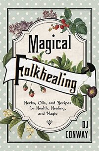 cover of the book Magical Folkhealing Herbs, Oils, and Recipes for Health, Healing, and Magic