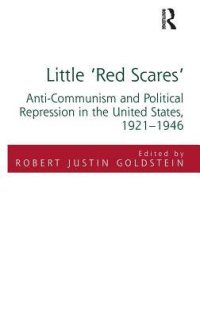 cover of the book Little ’Red Scares’: Anti-Communism and Political Repression in the United States, 1921-1946