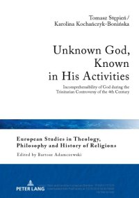 cover of the book Unknown God, Known in His Activities Incomprehensibility of God during the Trinitarian Controversy of the 4th Century Origen, Gregory of Nyssa and Basil of Caesarea