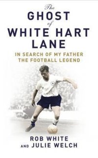 cover of the book The Ghost of White Hart Lane: In Search of My Father the Football Legend