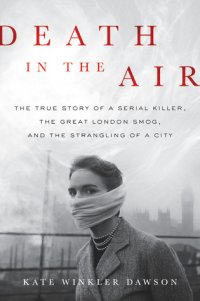 cover of the book Death in the Air: The True Story of a Serial Killer, the Great London Smog, and the Strangling of a City