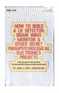 cover of the book How To Build A Lie Detector, Brain Wave Monitor & Other Secret Parapsychological Electronics Projects - Your passport to the world of the paranormal using everyday electronics