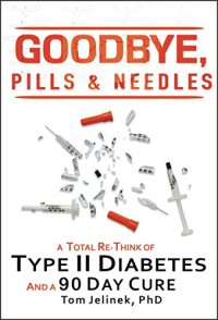 cover of the book Goodbye, Pills & Needles: A Total Re-Think of Type II Diabetes. And A 90 Day Cure