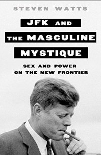 cover of the book JFK and the Masculine Mystique: Sex and Power on the New Frontier