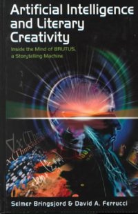 cover of the book Artificial intelligence and literary creativity: inside the mind of BRUTUS, a storytelling machine