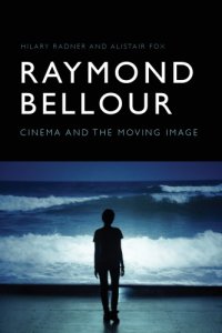 cover of the book Raymond Bellour: Cinema and the Moving Image: With Selections from an Interview with Raymond Bellour