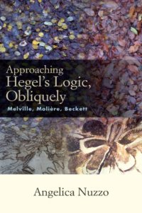 cover of the book Approaching Hegel’s Logic, Obliquely: Melville, Moliere, Beckett