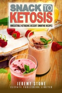 cover of the book Snack To Ketosis: Over 60 Irresistible Ketogenic Dessert Smoothie Recipes For Weight Loss - With Full Colour Pictures (Keto, Paleo, Low Carb, Cookbook, Low Salt)