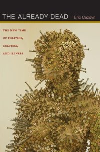 cover of the book The Already Dead: The New Time of Politics, Culture, and Illness