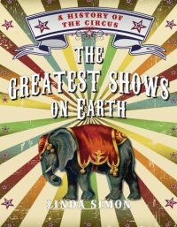 cover of the book The Greatest Shows on Earth: A History of the Circus