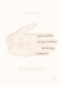 cover of the book Social Evolution, Political Psychology, and the Media in Democracy: The Invisible Hand in the U.S. Marketplace of Ideas