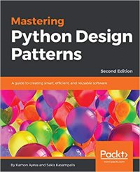 cover of the book Mastering Python Design Patterns: A guide to creating smart, efficient, and reusable software