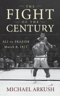 cover of the book The Fight of the Century: Ali vs. Frazier March 8, 1971